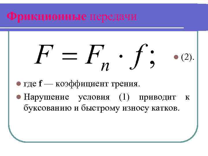 Фрикционные передачи l (2). l где f — коэффициент трения. l Нарушение условия (1)