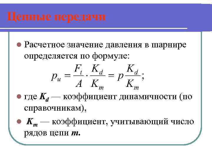 Цепные передачи l Расчетное значение давления в шарнире определяется по формуле: l где Kd