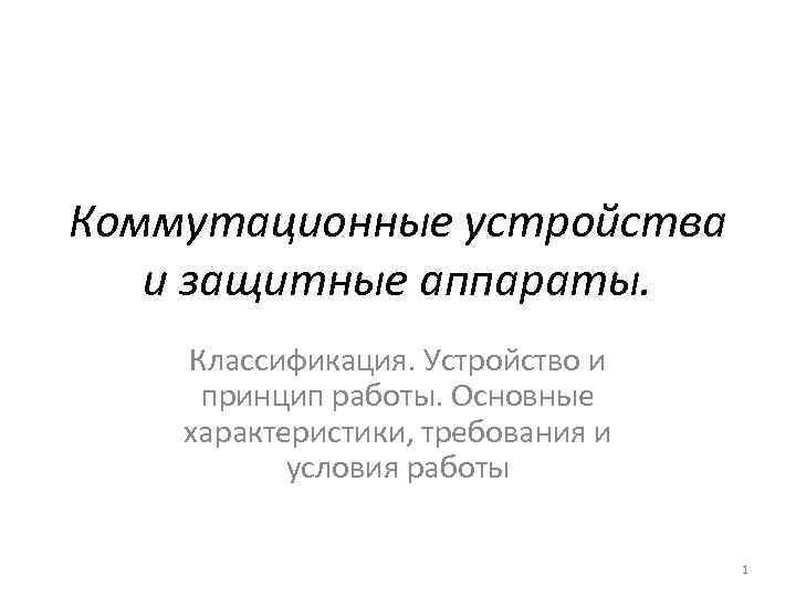 Коммутационные устройства и защитные аппараты. Классификация. Устройство и принцип работы. Основные характеристики, требования и