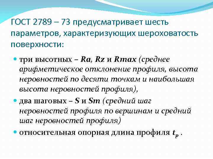 ГОСТ 2789 – 73 предусматривает шесть параметров, характеризующих шероховатость поверхности: три высотных – Ra,