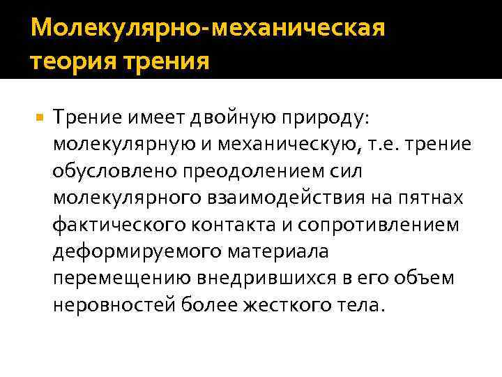 Молекулярно-механическая теория трения Трение имеет двойную природу: молекулярную и механическую, т. е. трение обусловлено