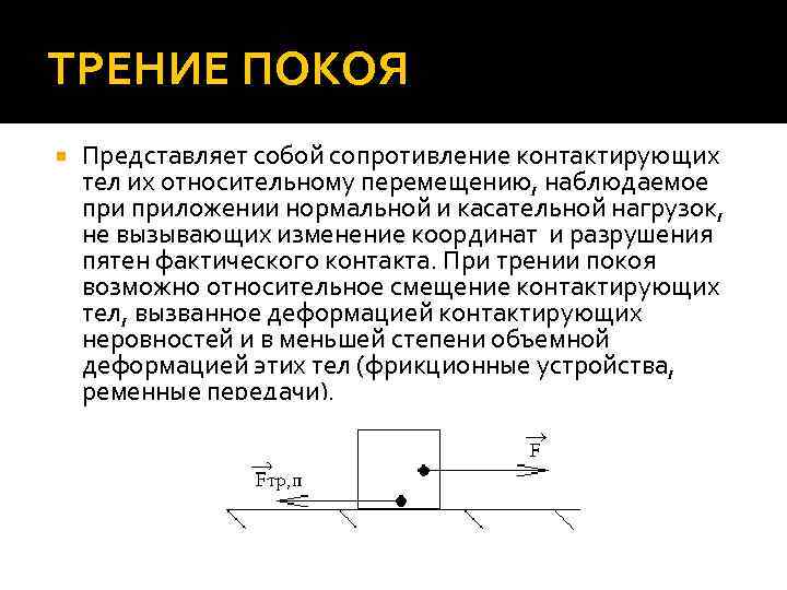 ТРЕНИЕ ПОКОЯ Представляет собой сопротивление контактирующих тел их относительному перемещению, наблюдаемое приложении нормальной и