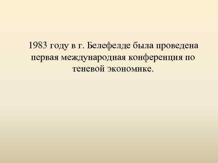  1983 году в г. Белефелде была проведена первая международная конференция по теневой экономике.