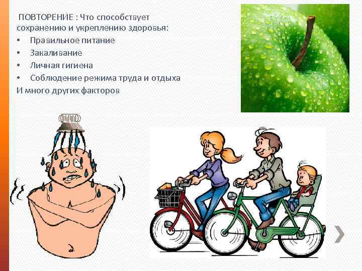  ПОВТОРЕНИЕ : Что способствует сохранению и укреплению здоровья: • Правильное питание • Закаливание