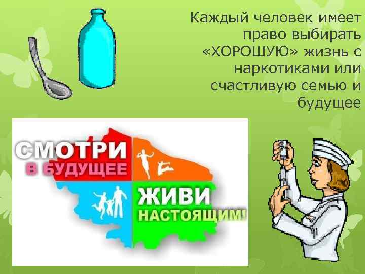 Каждый человек имеет право выбирать «ХОРОШУЮ» жизнь с наркотиками или счастливую семью и будущее