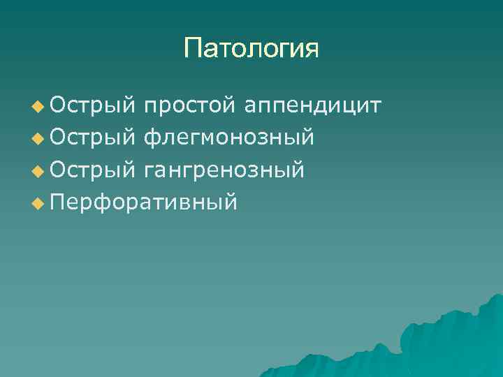 Патология u Острый простой аппендицит u Острый флегмонозный u Острый гангренозный u Перфоративный 