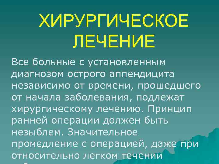 ХИРУРГИЧЕСКОЕ ЛЕЧЕНИЕ Все больные с установленным диагнозом острого аппендицита независимо от времени, прошедшего от