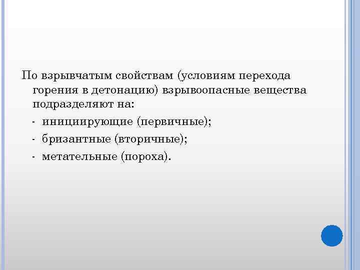 По взрывчатым свойствам (условиям перехода горения в детонацию) взрывоопасные вещества подразделяют на: - инициирующие