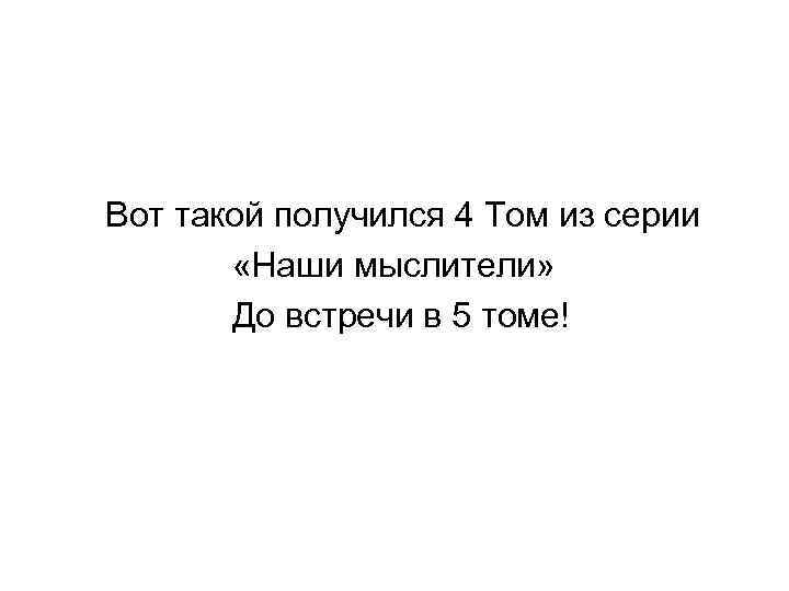 Вот такой получился 4 Том из серии «Наши мыслители» До встречи в 5 томе!