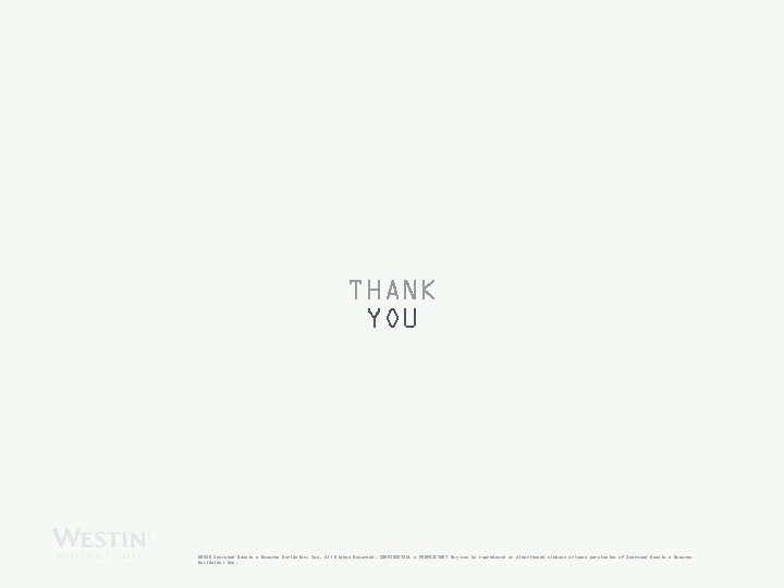 THANK YOU © 2010 Starwood Hotels & Resorts Worldwide, Inc. All Rights Reserved. CONFIDENTIAL