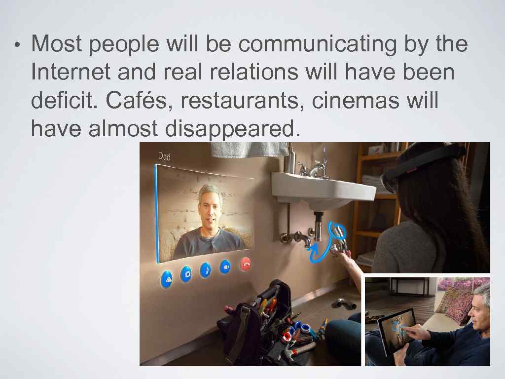  • Most people will be communicating by the Internet and real relations will