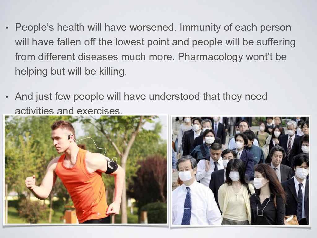  • People’s health will have worsened. Immunity of each person will have fallen