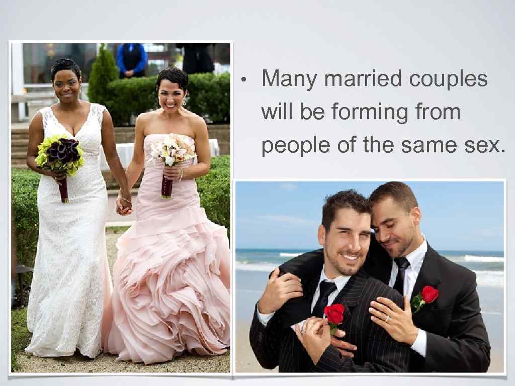  • Many married couples will be forming from people of the same sex.