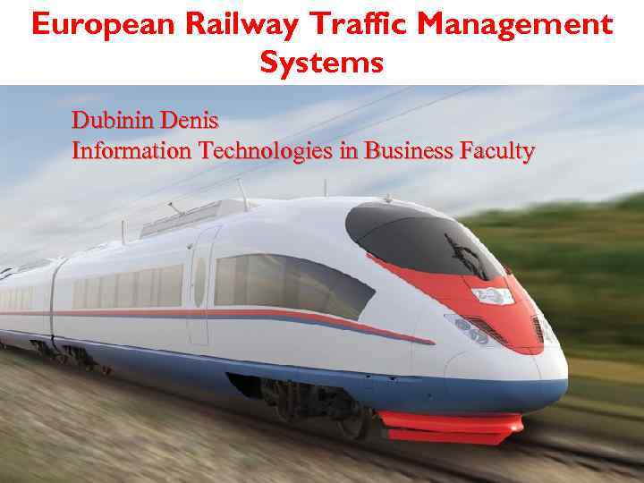 European Railway Traffic Management Systems Dubinin Denis Information Technologies in Business Faculty 