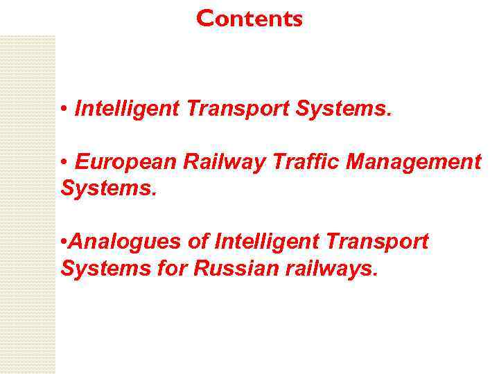 Contents • Intelligent Transport Systems. • European Railway Traffic Management Systems. • Analogues of