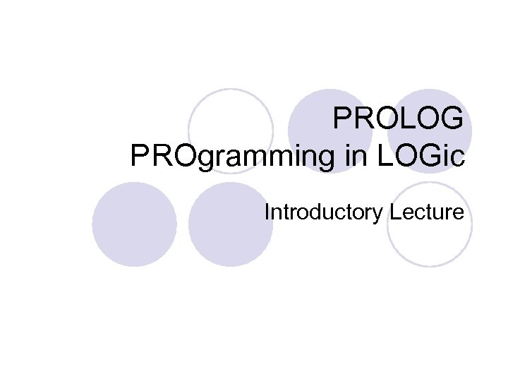 PROLOG PROgramming in LOGic Introductory Lecture 