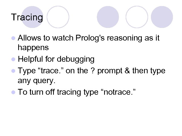 Tracing l Allows to watch Prolog's reasoning as it happens l Helpful for debugging