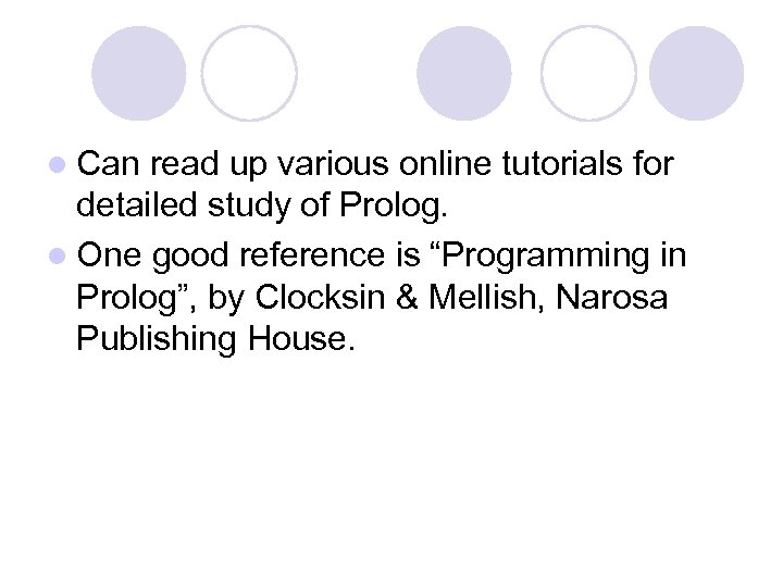 l Can read up various online tutorials for detailed study of Prolog. l One