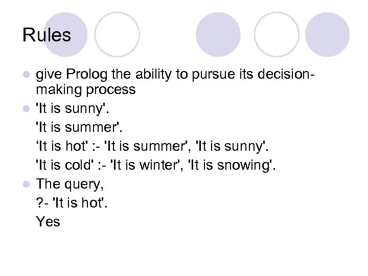 Rules give Prolog the ability to pursue its decisionmaking process l 'It is sunny'.