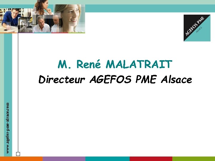 M. René MALATRAIT www. agefos-pme-alsace. com Directeur AGEFOS PME Alsace 