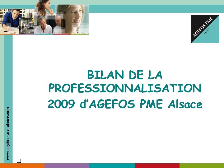 www. agefos-pme-alsace. com BILAN DE LA PROFESSIONNALISATION 2009 d’AGEFOS PME Alsace 