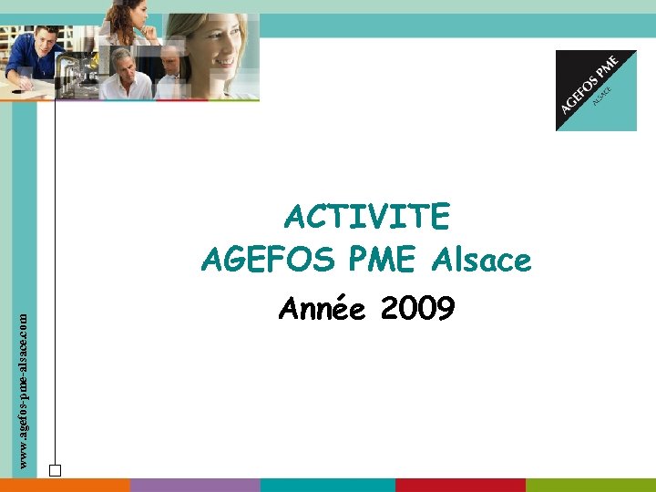 www. agefos-pme-alsace. com ACTIVITE AGEFOS PME Alsace Année 2009 