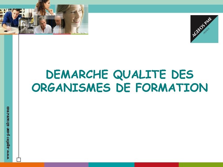 www. agefos-pme-alsace. com DEMARCHE QUALITE DES ORGANISMES DE FORMATION 