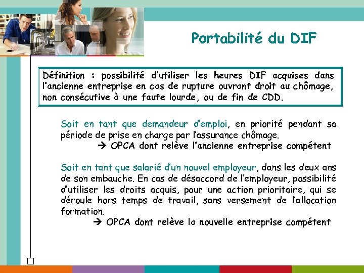 Portabilité du DIF Définition : possibilité d’utiliser les heures DIF acquises dans l’ancienne entreprise
