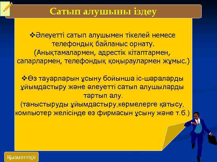 Сатып алушыны іздеу vӘлеуетті сатып алушымен тікелей немесе телефондық байланыс орнату. (Анықтамалармен, адрестік кітаптармен,