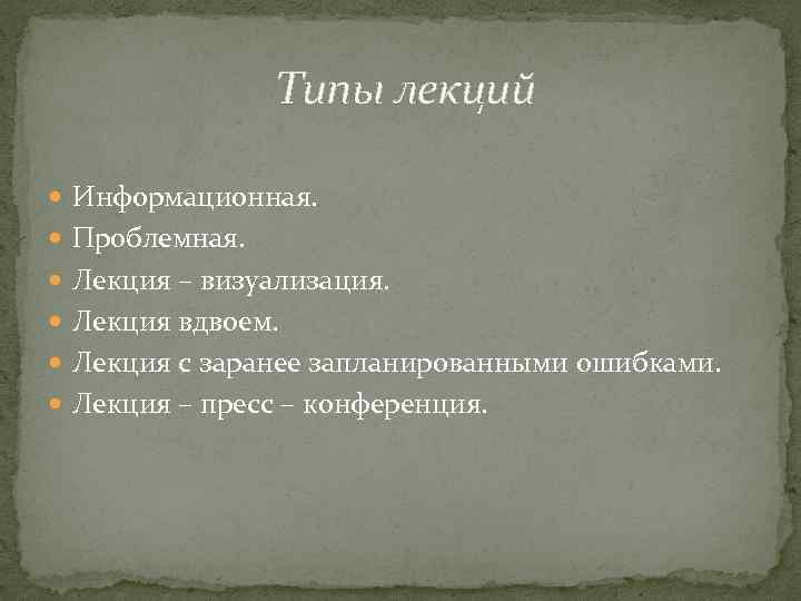 Типы лекций Информационная. Проблемная. Лекция – визуализация. Лекция вдвоем. Лекция с заранее запланированными ошибками.