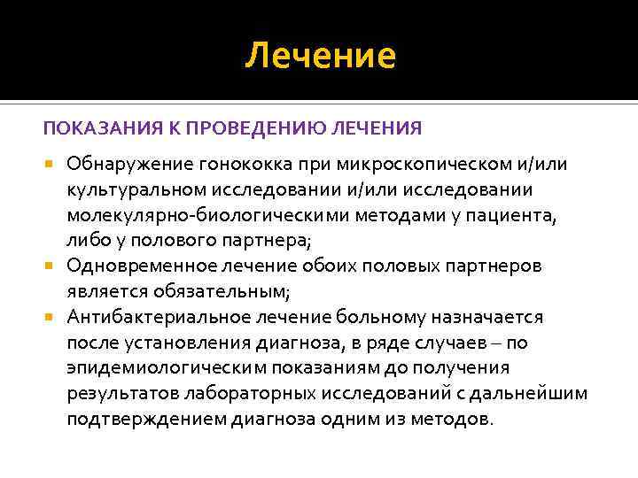 Лечение ПОКАЗАНИЯ К ПРОВЕДЕНИЮ ЛЕЧЕНИЯ Обнаружение гонококка при микроскопическом и/или культуральном исследовании и/или исследовании