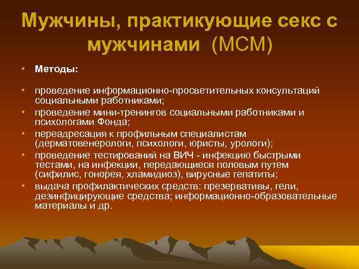 Мужчины, практикующие секс с мужчинами (МСМ) • Методы: • проведение информационно-просветительных консультаций социальными работниками;