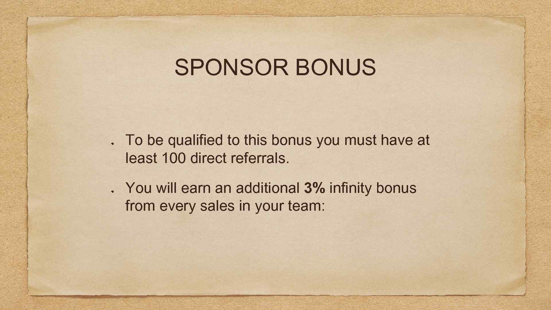 SPONSOR BONUS To be qualified to this bonus you must have at least 100