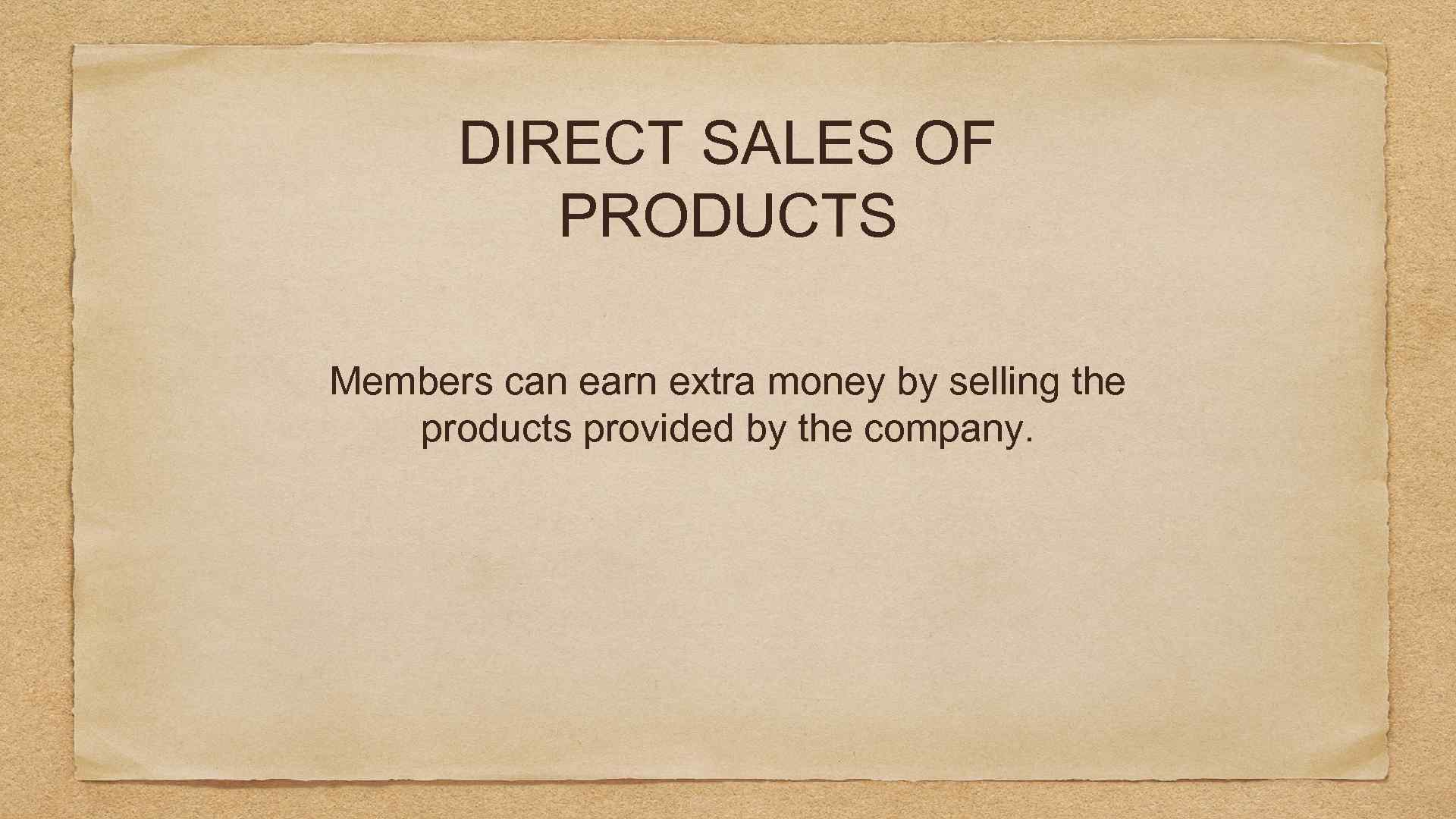 DIRECT SALES OF PRODUCTS Members can earn extra money by selling the products provided