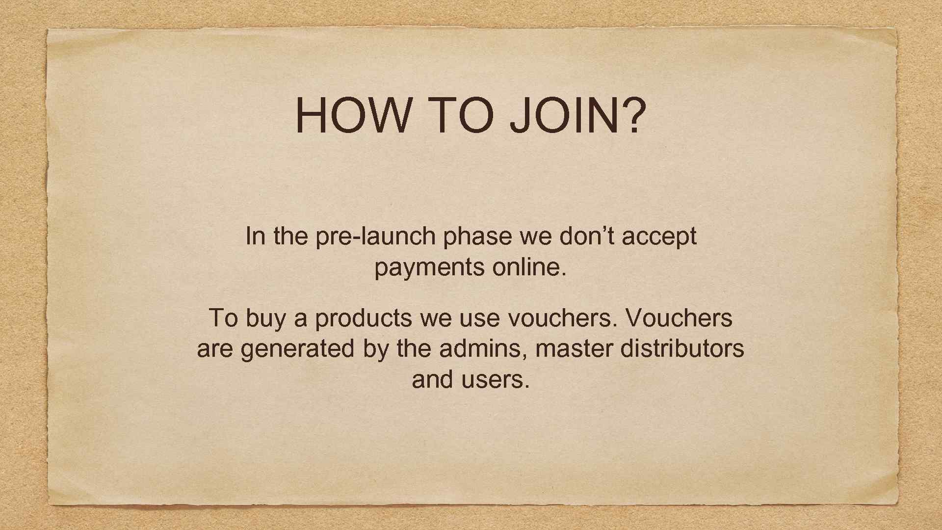 HOW TO JOIN? In the pre-launch phase we don’t accept payments online. To buy