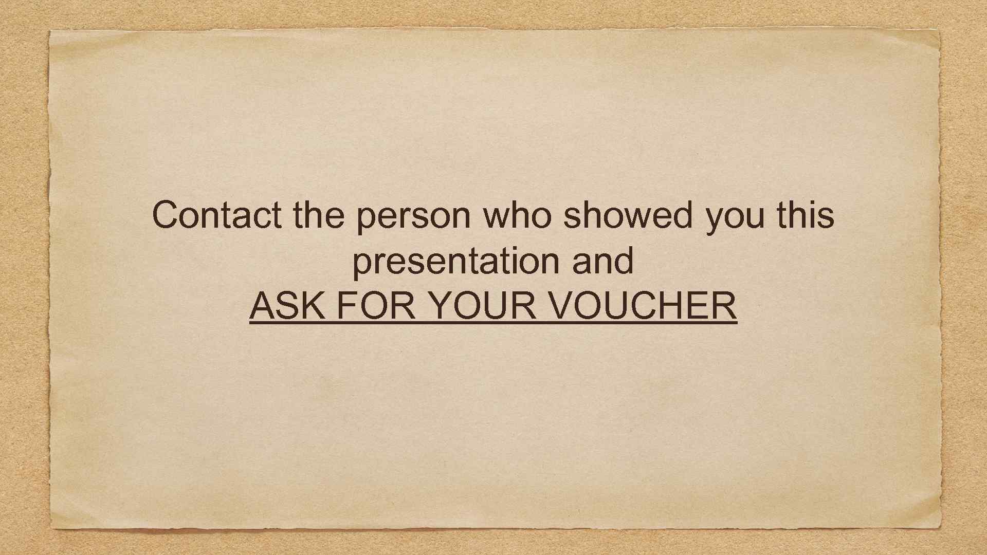 Contact the person who showed you this presentation and ASK FOR YOUR VOUCHER 
