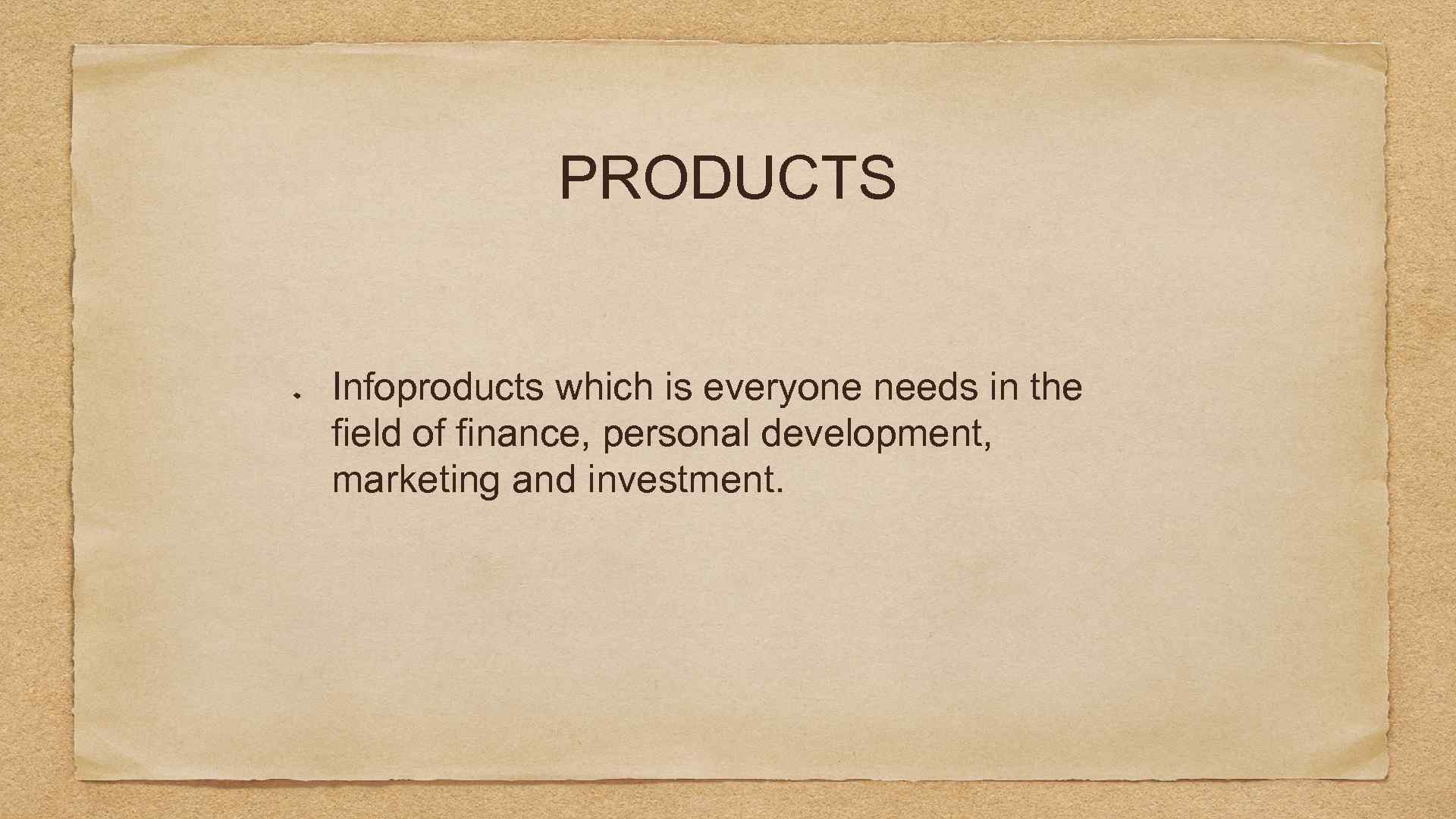 PRODUCTS Infoproducts which is everyone needs in the field of finance, personal development, marketing