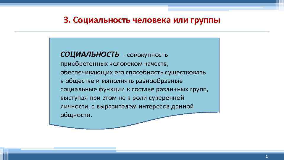 3. Социальность человека или группы СОЦИАЛЬНОСТЬ - совокупность приобретенных человеком качеств, обеспечивающих его способность