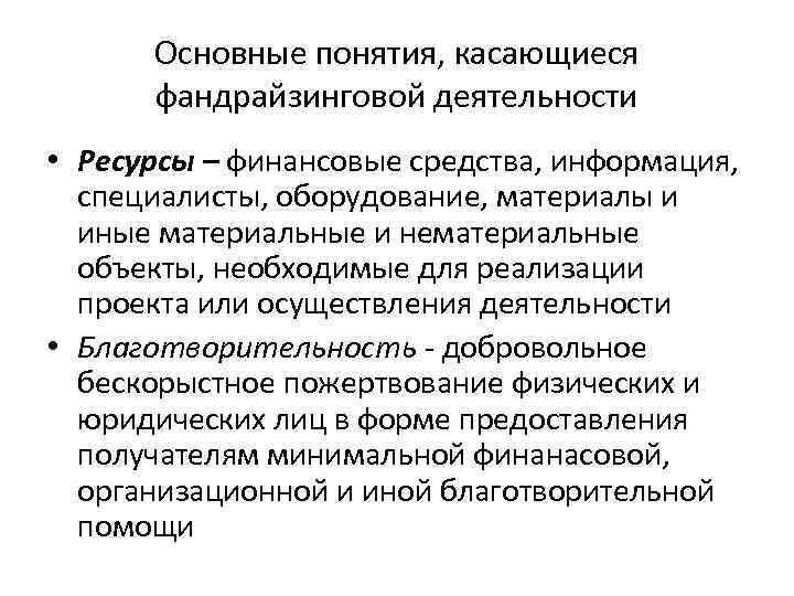 Основные понятия, касающиеся фандрайзинговой деятельности • Ресурсы – финансовые средства, информация, специалисты, оборудование, материалы