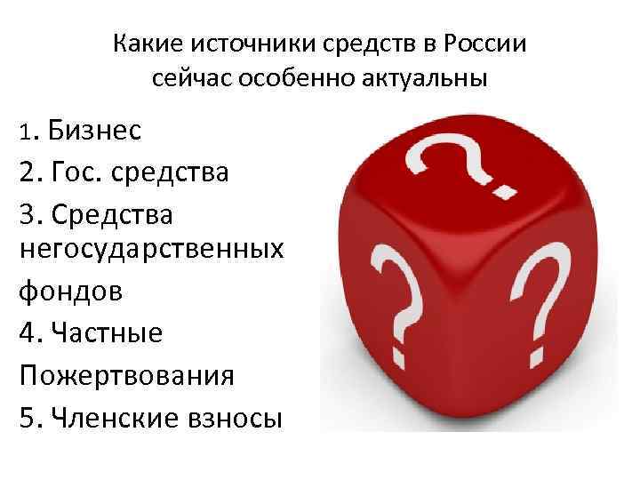 Какие источники средств в России сейчас особенно актуальны 1. Бизнес 2. Гос. средства 3.