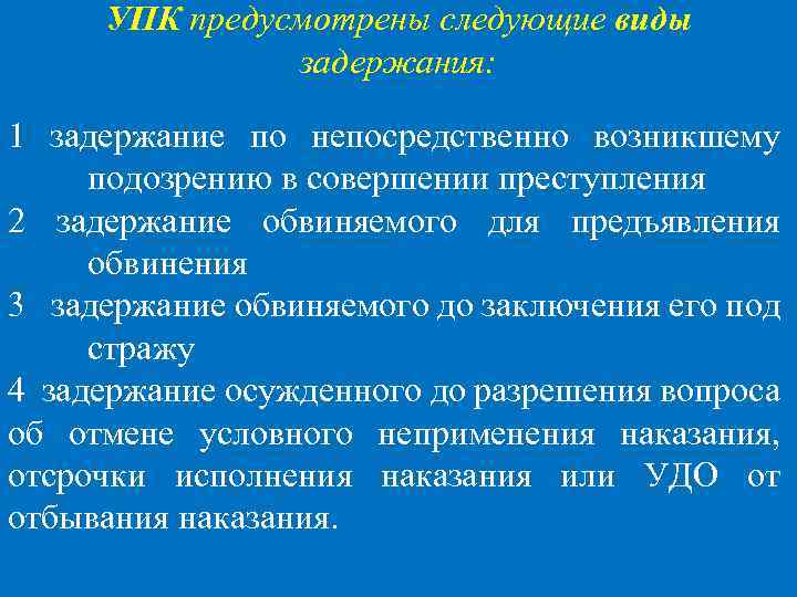 УПК предусмотрены следующие виды задержания: 1 задержание по непосредственно возникшему подозрению в совершении преступления