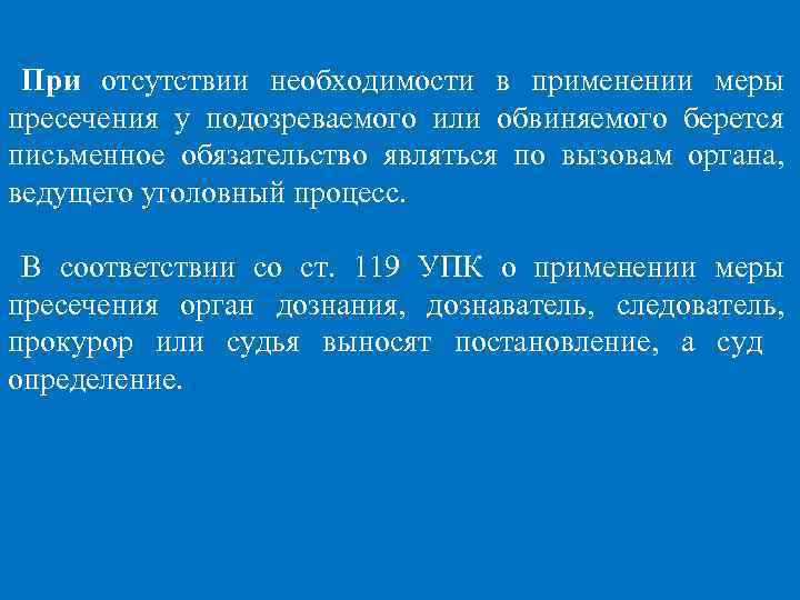 При отсутствии необходимости в применении меры пресечения у подозреваемого или обвиняемого берется письменное обязательство