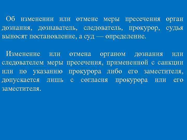Об изменении или отмене меры пресечения орган дознания, дознаватель, следователь, прокурор, судья выносят постановление,