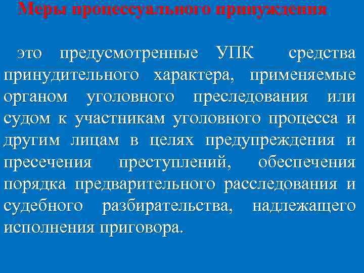 Меры процессуального принуждения это предусмотренные УПК средства принудительного характера, применяемые органом уголовного преследования или