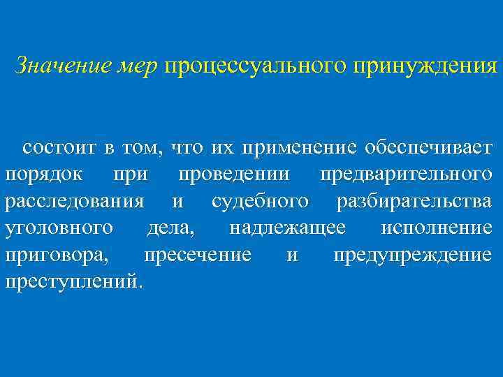 Значение мер процессуального принуждения состоит в том, что их применение обеспечивает порядок при проведении