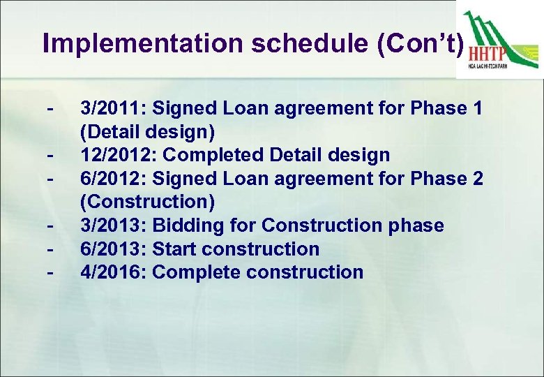 Implementation schedule (Con’t) - 3/2011: Signed Loan agreement for Phase 1 (Detail design) 12/2012: