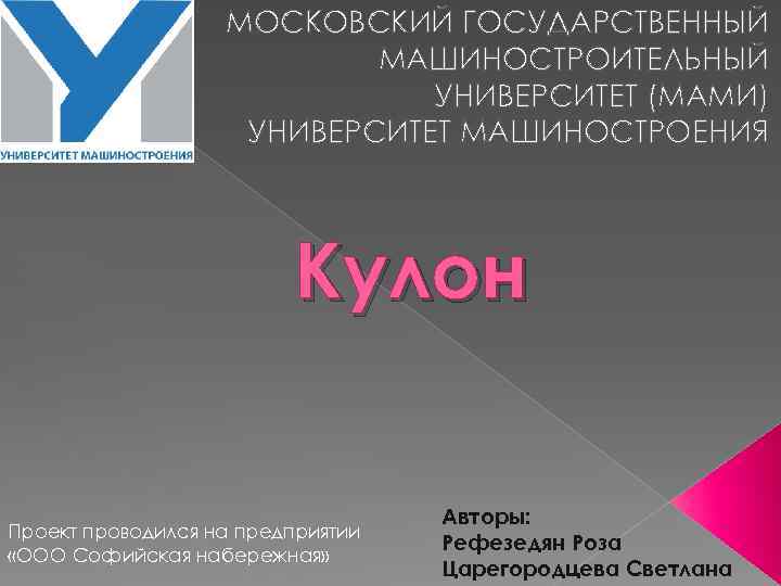 МОСКОВСКИЙ ГОСУДАРСТВЕННЫЙ МАШИНОСТРОИТЕЛЬНЫЙ УНИВЕРСИТЕТ (МАМИ) УНИВЕРСИТЕТ МАШИНОСТРОЕНИЯ Кулон Проект проводился на предприятии «ООО Софийская