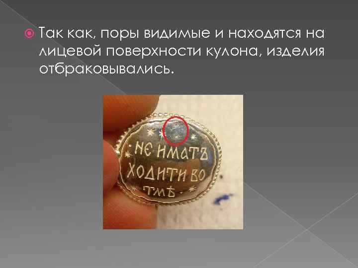  Так как, поры видимые и находятся на лицевой поверхности кулона, изделия отбраковывались. 