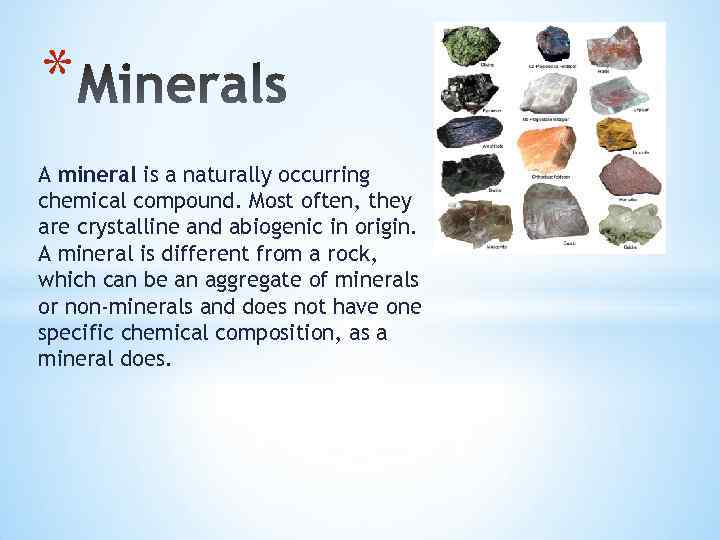 * A mineral is a naturally occurring chemical compound. Most often, they are crystalline