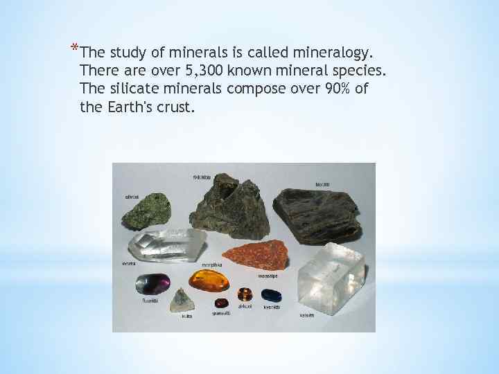 *The study of minerals is called mineralogy. There are over 5, 300 known mineral